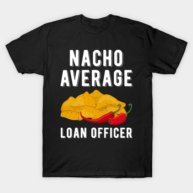 Nacho Average Loan Officer Financial Mortgage Officer T-Shirt by wygstore